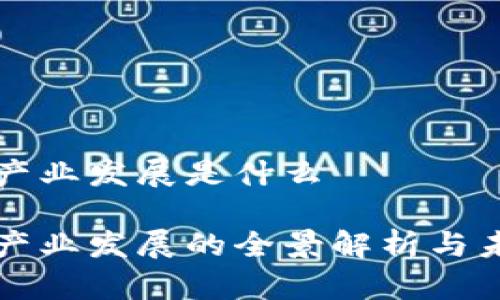 区块链产业发展是什么

区块链产业发展的全景解析与未来趋势