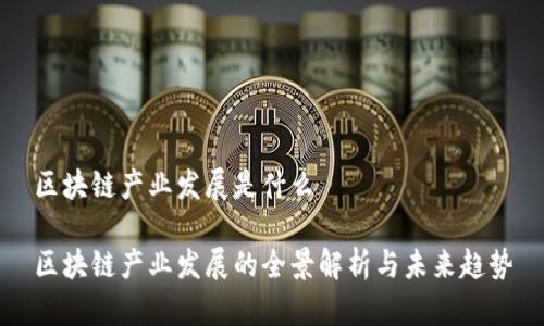 区块链产业发展是什么

区块链产业发展的全景解析与未来趋势