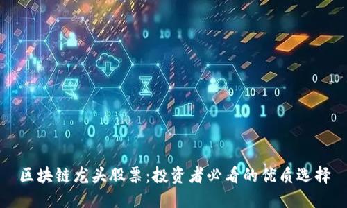 区块链龙头股票：投资者必看的优质选择