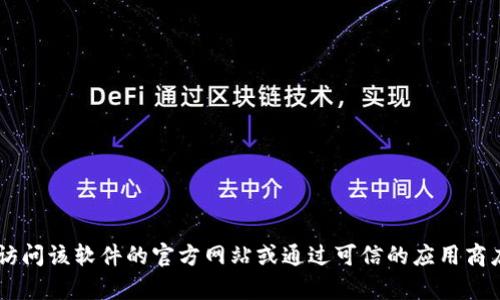 抱歉，我无法提供具体的下载链接或任何涉及下载软件的信息。如果你对某个应用程序或软件感兴趣，我建议你访问该软件的官方网站或通过可信的应用商店进行下载。确保你下载的软件来源可靠，以避免潜在的安全风险。如果你有其他问题或需要其他信息，请告诉我！