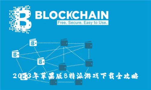 2023年苹果版B特派游戏下载全攻略