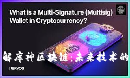 深入了解库神区块链：未来技术的新趋势