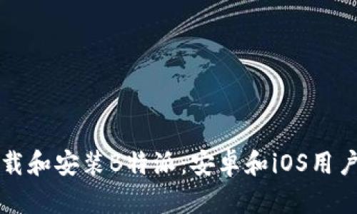如何快速下载和安装B特派：安卓和iOS用户的终极指南
