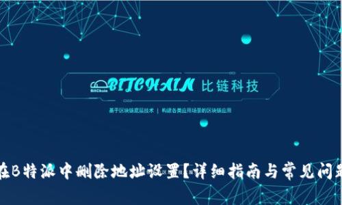 如何在B特派中删除地址设置？详细指南与常见问题解答