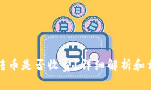 比特派转币是否收费?详细解析和相关知识