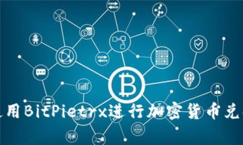 如何有效地使用BitPietrx进行加密货币兑换及注意事项