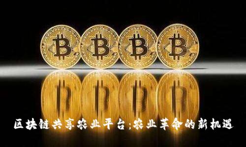 区块链共享农业平台：农业革命的新机遇