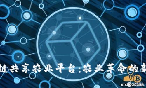 区块链共享农业平台：农业革命的新机遇
