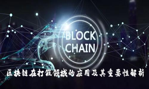 区块链在打假领域的应用及其重要性解析