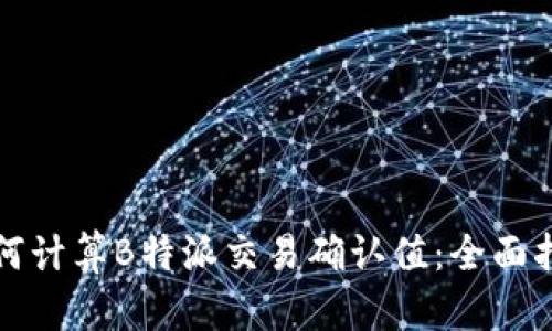 如何计算B特派交易确认值：全面指南