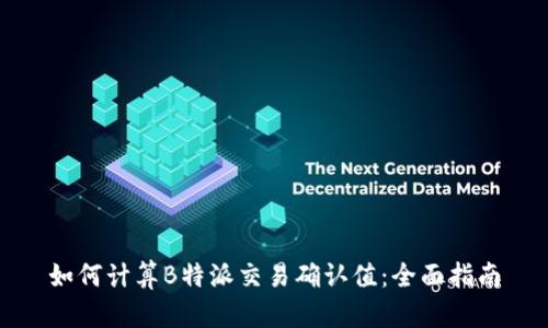 如何计算B特派交易确认值：全面指南
