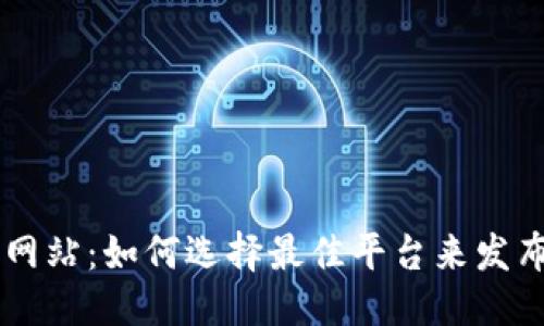 思考一个并且的
```xml
区块链项目发布网站：如何选择最佳平台来发布您的区块链项目
