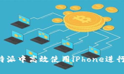 如何在B特派中高效使用iPhone进行任务管理