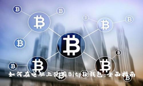 如何在电脑上使用Bitpie钱包：全面指南