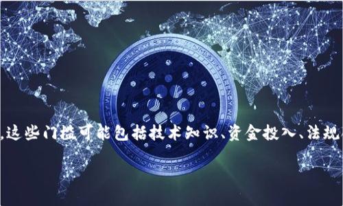 区块链进入门槛是指个人、企业或组织在参与区块链技术、应用或投资时所需要达到的各种条件或要求。这些门槛可能包括技术知识、资金投入、法规合规、基础设施建设等多个方面。理解区块链进入门槛对于希望在这一领域取得成功的参与者至关重要。
### 区块链进入门槛:从基础到实践的全面解析