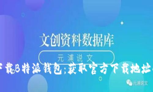 如何安全下载B特派钱包:获取官方下载地址的完整指南