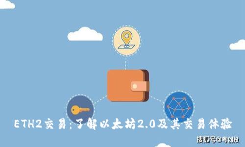 ETH2交易：了解以太坊2.0及其交易体验