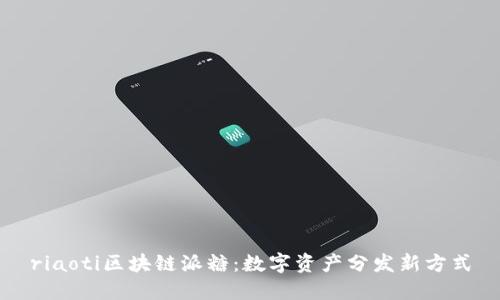 riaoti区块链派糖：数字资产分发新方式