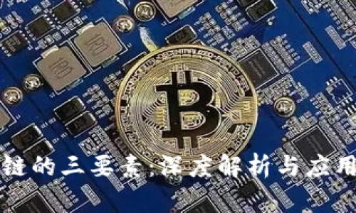 区块链的三要素：深度解析与应用实例