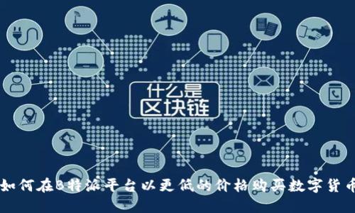 如何在B特派平台以更低的价格购买数字货币