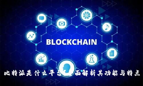 比特派是什么平台?全面解析其功能与特点