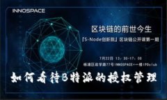 如何看待B特派的授权管理