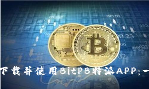 如何成功下载并使用BitPB特派APP:一站式指南