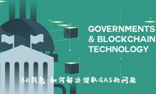 BK钱包：如何解决借取GAS的问题