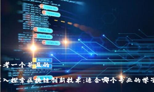 思考一个并且的
深入探索区块链创新技术:适合哪个专业的学子?