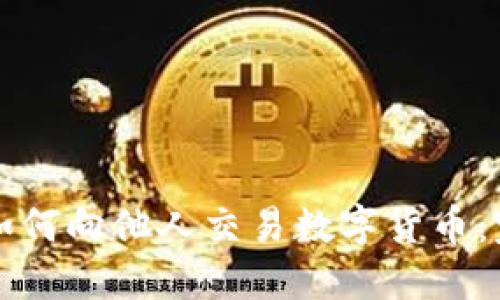 比特派如何向他人交易数字货币:完整指南