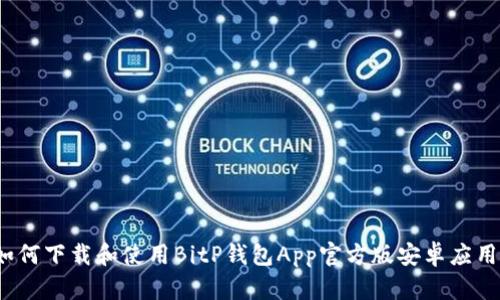 如何下载和使用BitP钱包App官方版安卓应用？