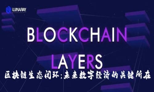 区块链生态闭环:未来数字经济的关键所在
