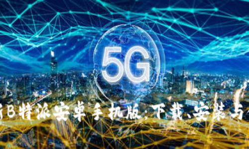 获取最新B特派安卓手机版:下载、安装与使用指南