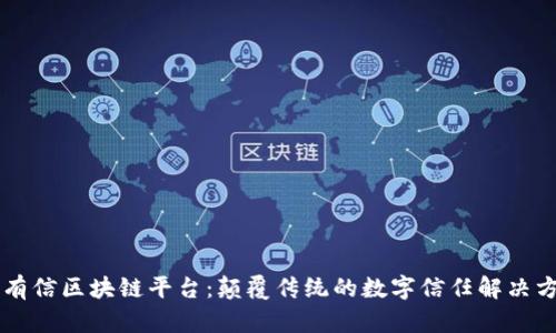 云有信区块链平台:颠覆传统的数字信任解决方案