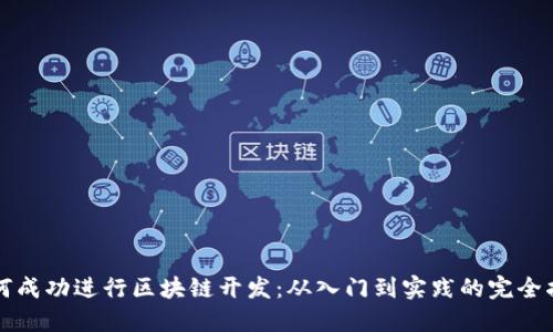 如何成功进行区块链开发:从入门到实践的完全指南