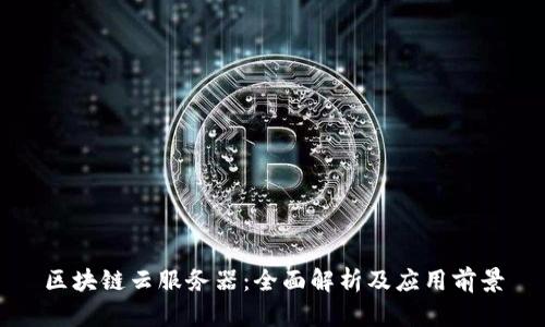 区块链云服务器：全面解析及应用前景