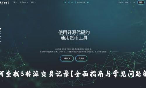 如何查找B特派交易记录？全面指南与常见问题解答