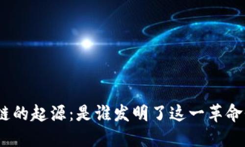 : 区块链的起源：是谁发明了这一革命性技术？