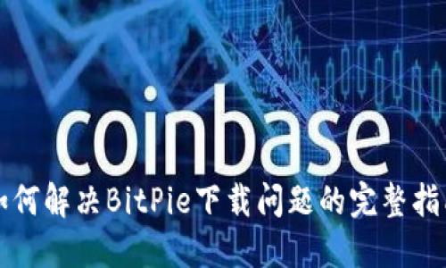 如何解决BitPie下载问题的完整指南