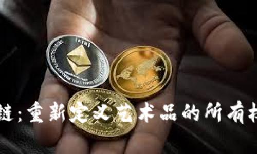 艺术品区块链:重新定义艺术品的所有权与交易方式