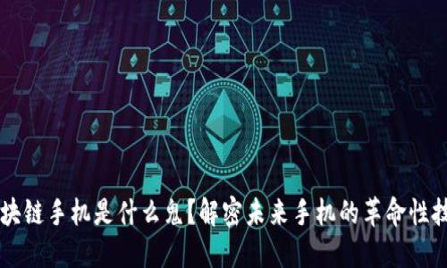 区块链手机是什么鬼？解密未来手机的革命性技术