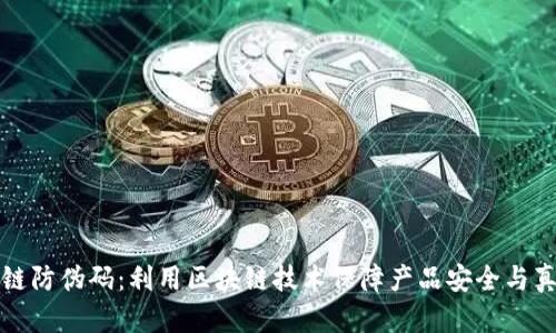 区块链防伪码:利用区块链技术保障产品安全与真实性