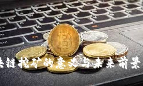 区块链挖矿的意义与未来前景解析
