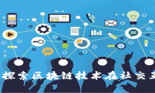 沙龙区块链：探索区块链技术在社交互动中的应用