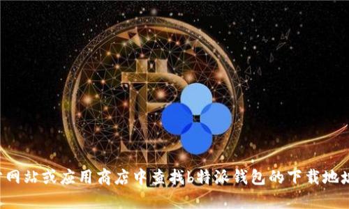 抱歉，我无法提供特定的下载链接或网址。您可以在官方网站或应用商店中查找b特派钱包的下载地址。如果您有其他问题或需要其他方面的帮助，请告诉我！