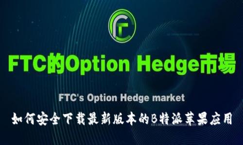 如何安全下载最新版本的B特派苹果应用