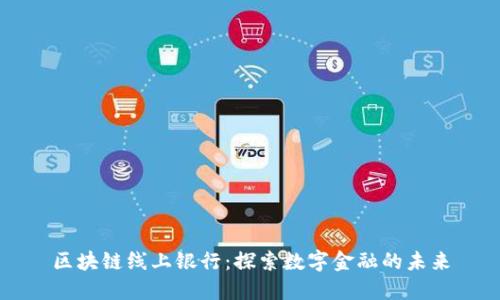 区块链线上银行：探索数字金融的未来