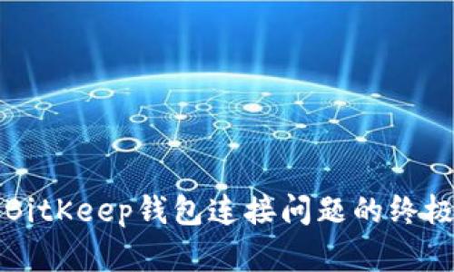 解决BitKeep钱包连接问题的终极指南