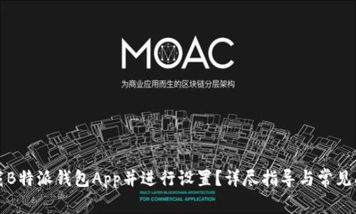 如何下载B特派钱包App并进行设置?详尽指导与常见问题解答