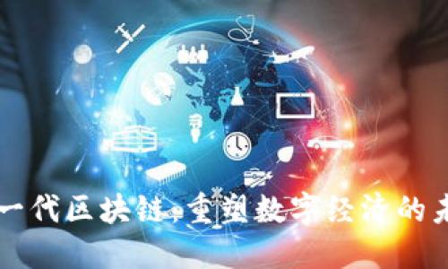 下一代区块链:重塑数字经济的未来